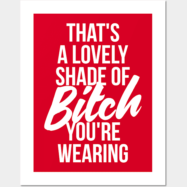 That's a Lovely Shade of Bitch You're Wearing Wall Art by RedYolk